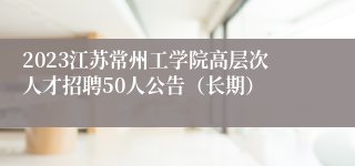 2023江苏常州工学院高层次人才招聘50人公告（长期）