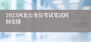 2023河北公务员考试笔试时间安排