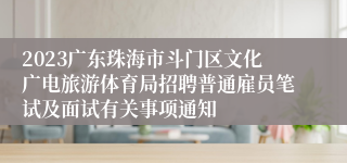 2023广东珠海市斗门区文化广电旅游体育局招聘普通雇员笔试及面试有关事项通知
