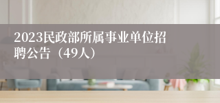 2023民政部所属事业单位招聘公告（49人）