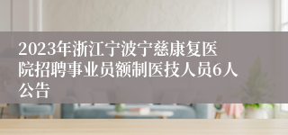 2023年浙江宁波宁慈康复医院招聘事业员额制医技人员6人公告