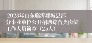  2023年山东临沂郯城县部分事业单位公开招聘综合类岗位工作人员简章（25人）