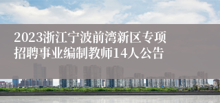 2023浙江宁波前湾新区专项招聘事业编制教师14人公告