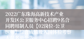 2022广东珠海高新技术产业开发区公卫服务中心招聘9名合同聘用制人员【02岗位-公卫医师】综合成绩及入围体检考察人员名单公告