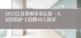 2023江苏常州市金坛第一人民医院护士招聘40人简章