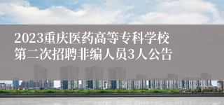 2023重庆医药高等专科学校第二次招聘非编人员3人公告