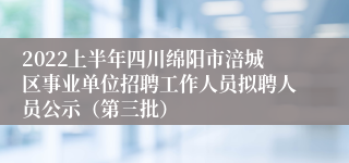 2022上半年四川绵阳市涪城区事业单位招聘工作人员拟聘人员公示（第三批）