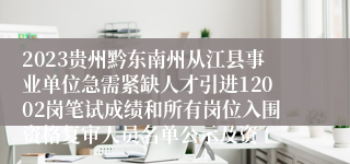 2023贵州黔东南州从江县事业单位急需紧缺人才引进12002岗笔试成绩和所有岗位入围资格复审人员名单公示及资