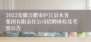 2022安徽合肥市庐江县水务集团有限责任公司招聘体检及考察公告