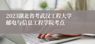 2023湖北省考武汉工程大学邮电与信息工程学院考点
