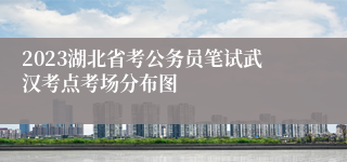 2023湖北省考公务员笔试武汉考点考场分布图