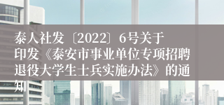 泰人社发〔2022〕6号关于印发《泰安市事业单位专项招聘退役大学生士兵实施办法》的通知