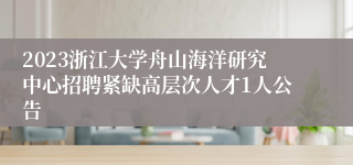 2023浙江大学舟山海洋研究中心招聘紧缺高层次人才1人公告