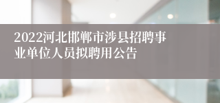 2022河北邯郸市涉县招聘事业单位人员拟聘用公告