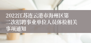 2022江苏连云港市海州区第二次招聘事业单位人员体检相关事项通知