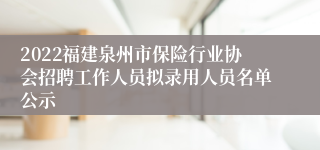 2022福建泉州市保险行业协会招聘工作人员拟录用人员名单公示