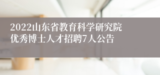 2022山东省教育科学研究院优秀博士人才招聘7人公告