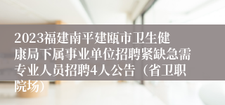 2023福建南平建瓯市卫生健康局下属事业单位招聘紧缺急需专业人员招聘4人公告（省卫职院场）