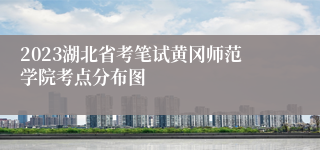 2023湖北省考笔试黄冈师范学院考点分布图