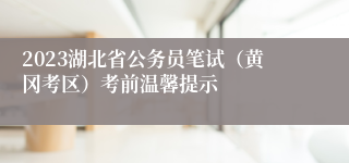 2023湖北省公务员笔试（黄冈考区）考前温馨提示