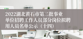 2022湖北黄石市第二批事业单位招聘工作人员部分岗位拟聘用人员名单公示（十四）