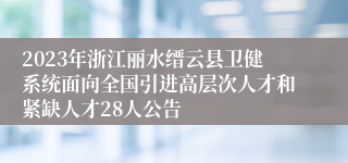 2023年浙江丽水缙云县卫健系统面向全国引进高层次人才和紧缺人才28人公告