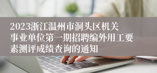 2023浙江温州市洞头区机关事业单位第一期招聘编外用工要素测评成绩查询的通知