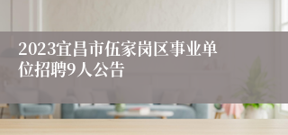 2023宜昌市伍家岗区事业单位招聘9人公告