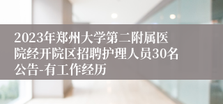 2023年郑州大学第二附属医院经开院区招聘护理人员30名公告-有工作经历