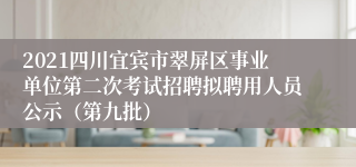 2021四川宜宾市翠屏区事业单位第二次考试招聘拟聘用人员公示（第九批）