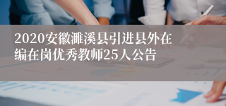 2020安徽濉溪县引进县外在编在岗优秀教师25人公告