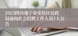 2023四川遂宁市安居区民政局面向社会招聘工作人员1人公告