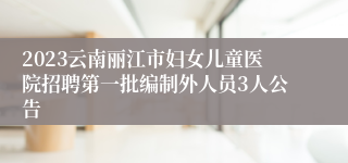 2023云南丽江市妇女儿童医院招聘第一批编制外人员3人公告