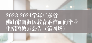 2023-2024学年广东省佛山市南海区教育系统面向毕业生招聘教师公告（第四场）