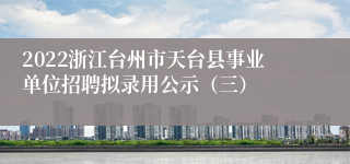 2022浙江台州市天台县事业单位招聘拟录用公示（三）