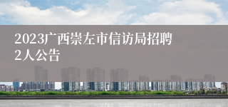 2023广西崇左市信访局招聘2人公告