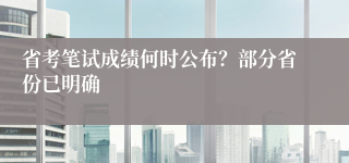 省考笔试成绩何时公布？部分省份已明确