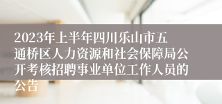 2023年上半年四川乐山市五通桥区人力资源和社会保障局公开考核招聘事业单位工作人员的公告