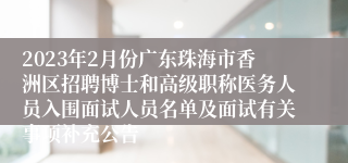 2023年2月份广东珠海市香洲区招聘博士和高级职称医务人员入围面试人员名单及面试有关事项补充公告