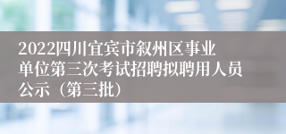 2022四川宜宾市叙州区事业单位第三次考试招聘拟聘用人员公示（第三批）