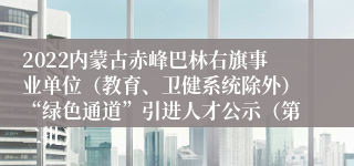 2022内蒙古赤峰巴林右旗事业单位（教育、卫健系统除外）“绿色通道”引进人才公示（第二批）