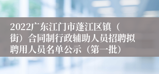 2022广东江门市蓬江区镇（街）合同制行政辅助人员招聘拟聘用人员名单公示（第一批）