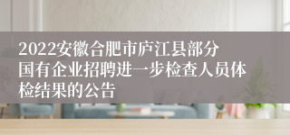 2022安徽合肥市庐江县部分国有企业招聘进一步检查人员体检结果的公告