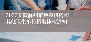 2022安徽滁州市疾控机构和其他卫生单位招聘体检通知