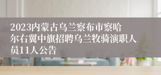 2023内蒙古乌兰察布市察哈尔右翼中旗招聘乌兰牧骑演职人员11人公告