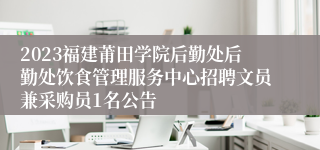 2023福建莆田学院后勤处后勤处饮食管理服务中心招聘文员兼采购员1名公告