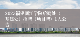 2023福建闽江学院后勤处（基建处）招聘（项目聘）1人公告