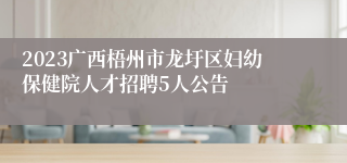 2023广西梧州市龙圩区妇幼保健院人才招聘5人公告