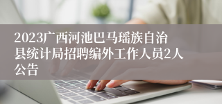 2023广西河池巴马瑶族自治县统计局招聘编外工作人员2人公告