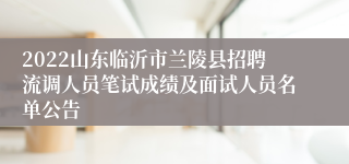 2022山东临沂市兰陵县招聘流调人员笔试成绩及面试人员名单公告